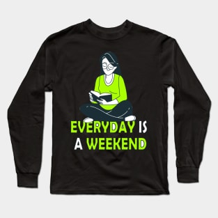 Everyday Is A Weekend reading time Long Sleeve T-Shirt